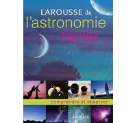 Larousse de l'astronomie facile: comprendre et observer