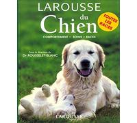 Larousse du Chien. Comportements Soins Races
