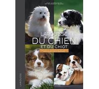 Larousse du chien et du chiot: Races, comportements, soins