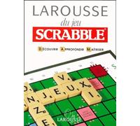 Larousse du jeu Scrabble : Découvrir, Approfondir, Maîtriser