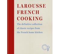 Larousse French Cooking: The definitive collection of classic recipes from the French home kitchen