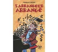 L'arrangeur arrangé - Les tribulations tragi-comiques d’une vie de musicien Bréant François (Auteur)