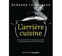 L'arrière cuisine: Portraits bouillonnants, histoires gourmandes & recettes délicieuses de 25 chefs français