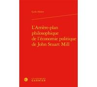 L'Arrière-plan philosophique de l'économie politique de John Stuart Mill Ç¿nla Akdere (Auteur), André Tiran (Direction)
