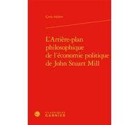 L'Arrière-plan philosophique de l'économie politique de John Stuart Mill - Ç¿nla Akdere - Classiques Garnier - relié - Essai
