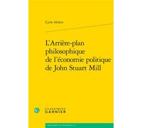 L'Arrière-plan philosophique de l'économie politique de John Stuart Mill - Ç¿nla Akdere - Classiques Garnier - broché - Essai