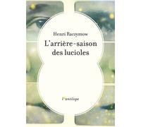 L'arrière-saison des lucioles - Henri Raczymow - L'antilope - broché - Roman