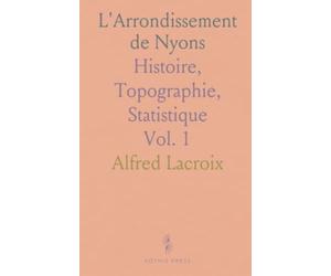 L'Arrondissement de Nyons: Histoire, Topographie, Statistique