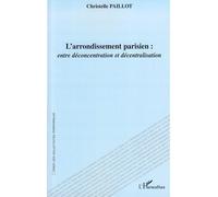 L'arrondissement parisien : entre déconcentration et décentralisation - Christelle Paillot - L'harmattan - broché - Etude