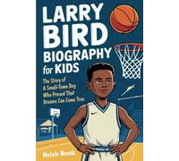 LARRY BIRD BIOGRAPHY FOR KIDS: The Story of a Small-Town Boy Who Proved That Dreams Can Come True