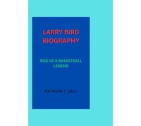 LARRY BIRD BIOGRAPHY: RISE OF A BASKETBALL LEGEND