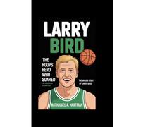 LARRY BIRD: The Hoops Hero Who Soared The untold story of Larry Bird