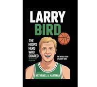 LARRY BIRD: The Hoops Hero Who Soared The untold story of Larry Bird