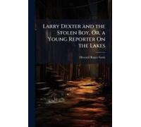Larry Dexter And The Stolen Boy, Or, A Young Reporter On The Lakes