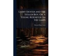 Larry Dexter And The Stolen Boy, Or, A Young Reporter On The Lakes