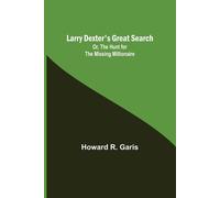 Larry Dexter's Great Search; Or, The Hunt For The Missing Millionaire