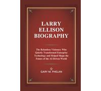 LARRY ELLISON BIOGRAPHY: The Relentless Visionary Who Quietly Transformed Enterprise Technology and Helped Shape the Future of the AI-Driven World