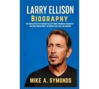 Larry Ellison Biography: The Untold Story of Silicon Valley’s Most Powerful Visionary: How Bold Moves Built an Empire That Can’t Be Ignored