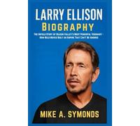 Larry Ellison Biography: The Untold Story of Silicon Valley’s Most Powerful Visionary: How Bold Moves Built an Empire That Can’t Be Ignored