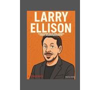 LARRY ELLISON:: THE FEARLESS VISIONARY WHO BUILT ORACLE, TRANSFORMED TECHNOLOGY, AND REDEFINED AMERICAN INNOVATION
