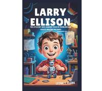 LARRY ELLISON: The Little Boy Who Learned to Solve Problems and Create Amazing Machines (A Biography Book For Kids)
