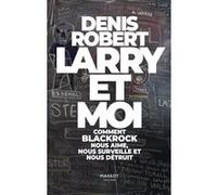 Larry et moi - Comment BlackRock nous aime, nous surveille et nous détruit Denis Robert (Auteur), Florent Massot (Préface)