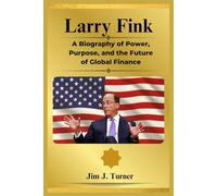 Larry Fink: A Biography of Power, Purpose, and the Future of Global Finance