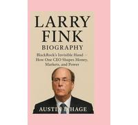 Larry Fink: Biography: BlackRock’s Invisible Hand - How One CEO Shapes Money, Markets, and Power
