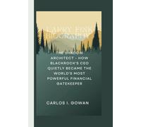 LARRY FINK BIOGRAPHY: The Shadow Architect - How BlackRock's CEO Quietly Became the World's Most Powerful Financial Gatekeeper