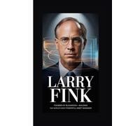 Larry Fink: Founder of BlackRock-Building the World’s Most Powerful Asset Manager