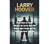Larry Hoover: From Power to Prison: Discover the Secret Story the Streets Never Forgot and The Truth They Never Told You