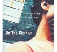 Larry Long & Friends - Be the Change (UK Import)