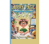 LARRY PAGE BIOGRAPHY FOR KIDS (The Boy Who Wanted to Organize the World): How a Curious Mind Built a Search Engine That Changed Everything
