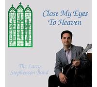 Larry Stephenson - Close My Eyes to Heaven
