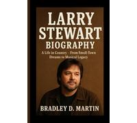 LARRY STEWART BIOGRAPHY: A Life in Country - From Small-Town Dreams to Musical Legacy