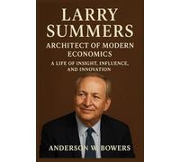 Larry Summers: Architect of Modern Economics: A Life of Insight, Influence, and Innovation
