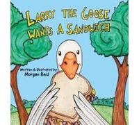 Larry The Goose Wants A Sandwich Paperback Book By Morgan Reid