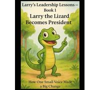 Larry the Lizard Becomes President: Proving Anyone Can Change the World