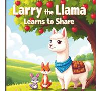 Larry the Llama Learns to Share: A Sweet Story About Friendship and the Joy of Giving