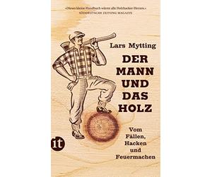 Lars Mytting Günth Der Mann und das Holz: Vom Fällen, Hacken und Feuerma (Poche)