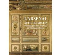 L'Arsenal au fil des siècles - De l'Hôtel du grand maître de l'Artillerie à la bibliothèque de l'Ars