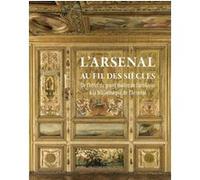 L'Arsenal au fil des siècles - De l'Hôtel du grand maître de l'Artillerie à la bibliothèque de l'Ars