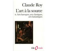 Claude Roy – L'Art à la source – Tome 2 : arts baroques, arts classiques, arts fantastiques