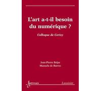 L'art a-t-il besoin du numérique ? (Colloque de Cerisy) - Manuela de Barros - Hermes Science Publications - broché - Livre
