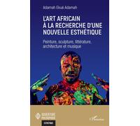 L'art africain à la recherche d'une nouvelle esthétique Peinture, sculpture, littérature, architecture et musique - ADAMAH ADAMAH EKUE - L'harmattan - broché - Essai