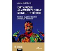 L'art africain à la recherche d'une nouvelle esthétique Peinture, sculpture, littérature, architecture et musique - ADAMAH ADAMAH EKUE - L'harmattan - broché - Essai