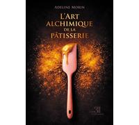L'Art alchimique de la pâtisserie - Adeline Morin - Trois Colonnes - broché - Récit