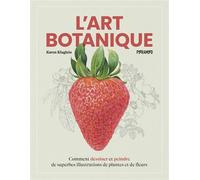 L'art Botanique - Comment dessiner et peindre de superbes il - Karen Kluglein - Pyramyd - broché - Guide