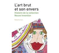 L'art brut et son envers: Histoire de la collection Neuve Invention