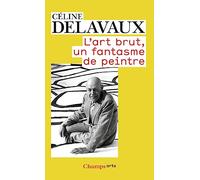 L'art brut, un fantasme de peintre Céline Delavaux (Auteur)